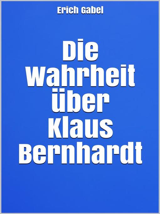 Title details for Die Wahrheit über Klaus Bernhardt by Erich Gabel - Wait list
